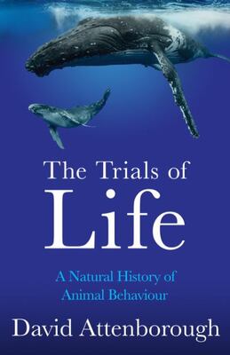 The Trials Of Life: A Natural History Of Animal Behaviour